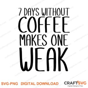 7 Days Without Coffee Make One Weak SVG PNG saying design for shirts, Cricut and Silhouette
