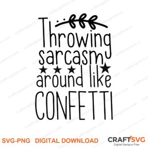 Throwing Sarcasm Around Like Confetti SVG PNG saying design for shirts, Cricut and Silhouette