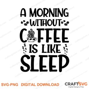 A Morning Without Coffee Is Like Sleep SVG PNG saying design for shirts, Cricut and Silhouette