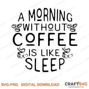 A Morning Without Coffee Is Like Sleep SVG PNG saying design for shirts, Cricut and Silhouette