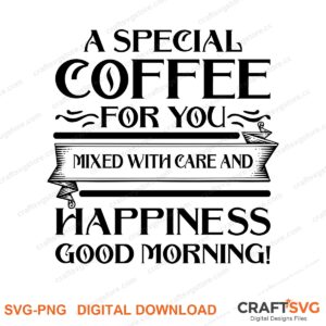 A Special Coffee For You Mixed With Care And Happiness SVG PNG saying design for shirts, Cricut and Silhouette