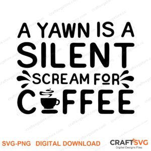 A Yawn Is A Silent Scream For Coffee SVG PNG saying design for shirts, Cricut and Silhouette