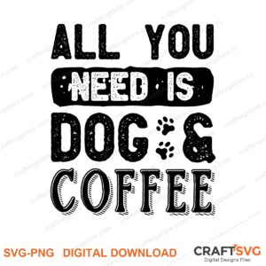 All You Need Is Dog And Coffee SVG PNG saying design for shirts, Cricut and Silhouette