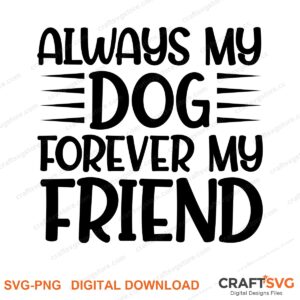 Always My Dog Forever My Friend SVG PNG saying design for shirts, Cricut and Silhouette