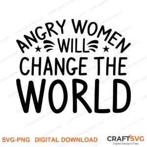 Angry Women Will Change The World (2) SVG PNG saying design for shirts, Cricut and Silhouette