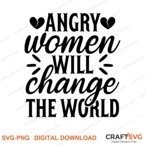 Angry Women Will Change The World SVG PNG saying design for shirts, Cricut and Silhouette