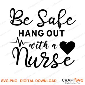 Be Safe Hang Out With A Nurse SVG PNG saying design for shirts, Cricut and Silhouette