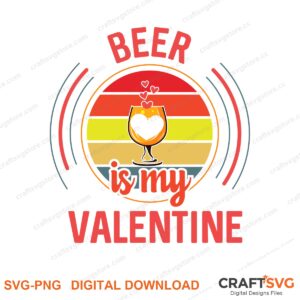 Beer Is My Valentine SVG PNG saying design for shirts, Cricut and Silhouette