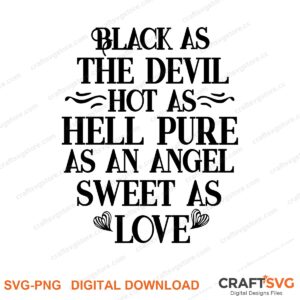 Black As The Devil Hot As Hell Pure As As Angel Sweet As Love SVG PNG saying design for shirts, Cricut and Silhouette