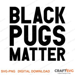 Black Pugs Matter SVG PNG saying design for shirts, Cricut and Silhouette