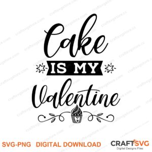 Cake Is My Valentine SVG PNG saying design for shirts, Cricut and Silhouette