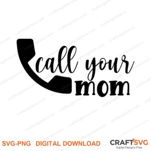 Call Your Mom SVG PNG saying design for shirts, Cricut and Silhouette