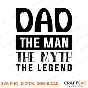 Dad The Man The Myth The Legend SVG PNG saying design for shirts, Cricut and Silhouette