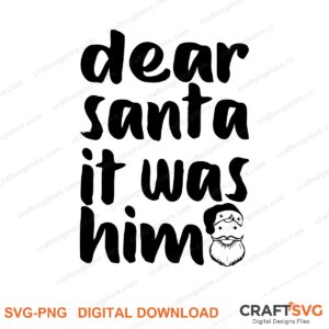 Dear Santa It Was Him SVG PNG saying design for shirts, Cricut and Silhouette