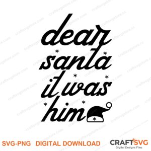 Dear Santa It Was Him SVG PNG saying design for shirts, Cricut and Silhouette