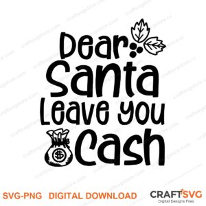 Dear Santa Leave Me Cash SVG PNG saying design for shirts, Cricut and Silhouette