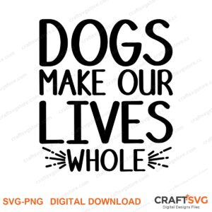 Dogs Make Our Lives Whole SVG PNG saying design for shirts, Cricut and Silhouette