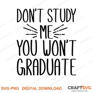 Dont Study Me You Wont Graduate SVG PNG saying design for shirts, Cricut and Silhouette