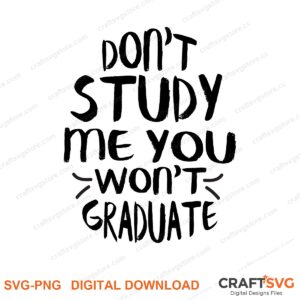 Dont Study Me You Wont Graduate SVG PNG saying design for shirts, Cricut and Silhouette