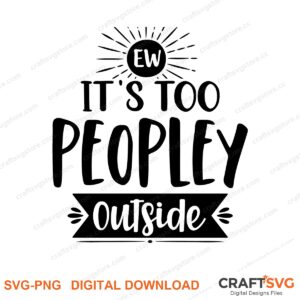 Ew Its Too Peoply Outside SVG PNG saying design for shirts, Cricut and Silhouette