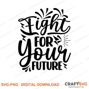 Fight For Your Future SVG PNG saying design for shirts, Cricut and Silhouette