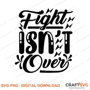 Fight Isnt Over SVG PNG saying design for shirts, Cricut and Silhouette