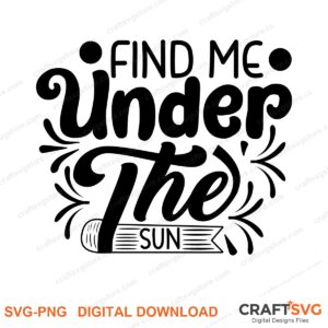Find Me Under The Sun SVG PNG saying design for shirts, Cricut and Silhouette