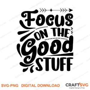 Focus On The Good Stuff SVG PNG saying design for shirts, Cricut and Silhouette