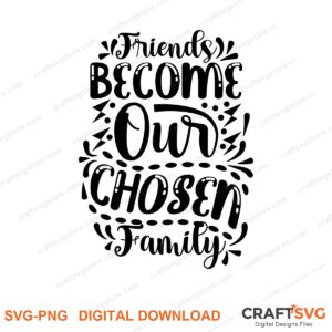 Friends Become Owr Chosen Family SVG PNG saying design for shirts, Cricut and Silhouette