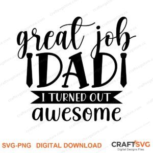 Great Job Dad I Turned Out Awesome SVG PNG saying design for shirts, Cricut and Silhouette