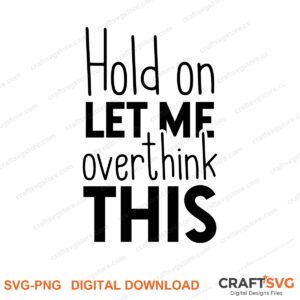 Hold On Let Me Overthink This SVG PNG saying design for shirts, Cricut and Silhouette