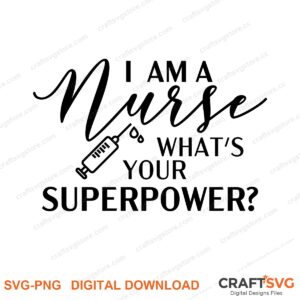 I Am A Nurse What Is Your Super Power SVG PNG saying design for shirts, Cricut and Silhouette