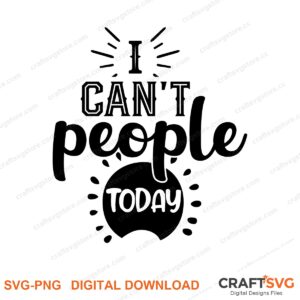 I Cant People Today SVG PNG saying design for shirts, Cricut and Silhouette