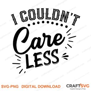I Couldnt Care Less SVG PNG saying design for shirts, Cricut and Silhouette