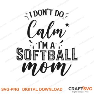 I Dont Do Calm Im A Softball Mom SVG PNG saying design for shirts, Cricut and Silhouette