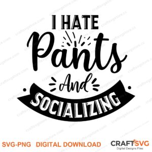 I Hate Pants And Socialazing SVG PNG saying design for shirts, Cricut and Silhouette