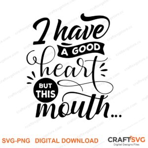 I Have A Good Heart But This Mouth SVG PNG saying design for shirts, Cricut and Silhouette
