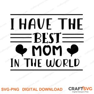 I Have The Best Mom In The World SVG PNG saying design for shirts, Cricut and Silhouette