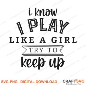 I Know I Play Like A Girl Try To Keep Up SVG PNG saying design for shirts, Cricut and Silhouette