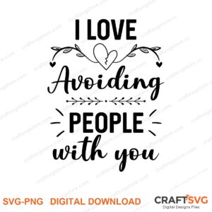 I Love Avoiding People With You SVG PNG saying design for shirts, Cricut and Silhouette