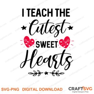 I Teach Cutest Sweet Hearts SVG PNG saying design for shirts, Cricut and Silhouette