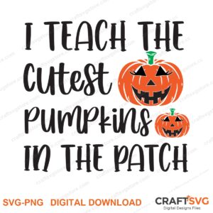I Teach The Cutest Pumpkins In The Patch SVG PNG saying design for shirts, Cricut and Silhouette