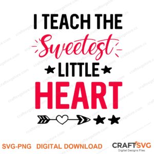 I Teach The Sweetest Little Heart SVG PNG saying design for shirts, Cricut and Silhouette