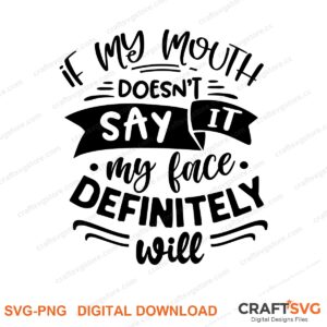 If My Mouth Doesnt Say It My Face Definitely Will SVG PNG saying design for shirts, Cricut and Silhouette