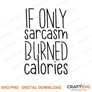If Only Sarcasm Bunred Calories SVG PNG saying design for shirts, Cricut and Silhouette