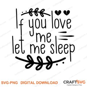 If You Love Me Let Me Sleep SVG PNG saying design for shirts, Cricut and Silhouette