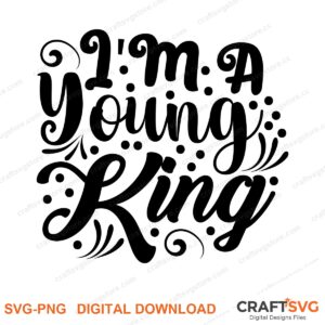 Im A Young King SVG PNG saying design for shirts, Cricut and Silhouette