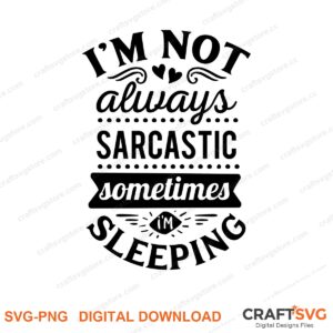 Im Not Always Sarcastic Sometimes Im Sleeping SVG PNG saying design for shirts, Cricut and Silhouette