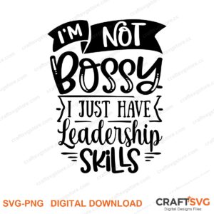 Im Not Bossy I Just Have Leadership Skilss SVG PNG saying design for shirts, Cricut and Silhouette