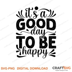 Its A Good Day To Be Happy SVG PNG saying design for shirts, Cricut and Silhouette